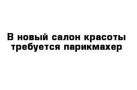 В новый салон красоты требуется парикмахер